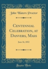 Image for Centennial Celebration, at Danvers, Mass: June 16, 1852 (Classic Reprint)