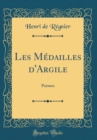 Image for Les Medailles d&#39;Argile: Poemes (Classic Reprint)