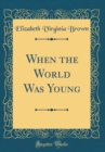 Image for When the World Was Young (Classic Reprint)