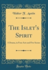 Image for The Islet&#39;s Spirit: A Drama, in Four Acts and Five Scenes (Classic Reprint)