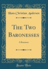 Image for The Two Baronesses: A Romance (Classic Reprint)
