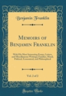 Image for Memoirs of Benjamin Franklin, Vol. 2 of 2: With His Most Interesting Essays, Letters, and Miscellaneous Writings; Familiar, Moral, Political, Economical, and Philosophical (Classic Reprint)