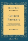 Image for Church Property: The Benefice Lectures Delivered at the Universities of Aberdeen, Edinburgh, Glasgow, and St. Andrews (Classic Reprint)