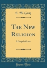 Image for The New Religion: A Gospel of Love (Classic Reprint)
