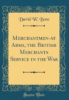 Image for Merchantmen-at Arms, the British Merchants Service in the War (Classic Reprint)