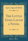 Image for The Little Gods Laugh a Novel (Classic Reprint)