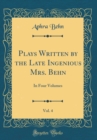 Image for Plays Written by the Late Ingenious Mrs. Behn, Vol. 4: In Four Volumes (Classic Reprint)