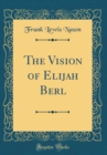 Image for The Vision of Elijah Berl (Classic Reprint)