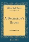 Image for A Bachelor&#39;s Story (Classic Reprint)