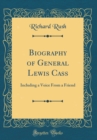 Image for Biography of General Lewis Cass: Including a Voice From a Friend (Classic Reprint)