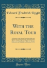 Image for With the Royal Tour: A Narrative of the Recent Tour of the Duke and Duchess of Cornwall and York Through Greater Britain, Including His Royal Highness&#39;s Speech Delivered at the Guildhall, on December 
