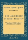 Image for The Crucible of Modern Thought: What Is Going Into It; What Is Happening There; What Is to Come Out of It?, A Study of the Prevailing Mental Unrest (Classic Reprint)