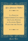Image for La Fayette Christopher Columbus the Long Knives in Illinois, Brief Plays for the Young (Classic Reprint)