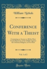 Image for Conference With a Theist, Vol. 1 of 2: Containing an Answer to All the Most Usual Objections of the Infidels Against the Christian Religion, in Five Parts (Classic Reprint)