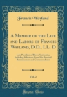 Image for A Memoir of the Life and Labors of Francis Wayland, D.D., LL. D, Vol. 2: Late President of Brown University; Including Selections From His Personal Reminiscences and Correspondence (Classic Reprint)