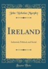 Image for Ireland: Industrial, Political, and Social (Classic Reprint)