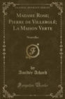 Image for Madame Rose; Pierre de Villergle; La Maison Verte: Nouvelles (Classic Reprint)