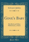 Image for Ginx&#39;s Baby: His Birth and Other Misfortunes, a Satire (Classic Reprint)