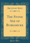 Image for The Stone Axe of Burkamukk (Classic Reprint)