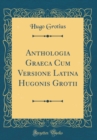 Image for Anthologia Graeca Cum Versione Latina Hugonis Grotii (Classic Reprint)