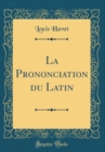 Image for La Prononciation du Latin (Classic Reprint)