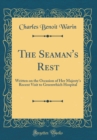 Image for The Seaman&#39;s Rest: Written on the Occasion of Her Majesty&#39;s Recent Visit to Greenwhich Hospital (Classic Reprint)