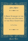 Image for A Brief Summary of the History and Doctrine of the Holy Scriptures: In Two Parts (Classic Reprint)