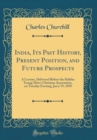 Image for India, Its Past History, Present Position, and Future Prospects: A Lecture, Delivered Before the Halifax Young Men&#39;s Christian Association, on Tuesday Evening, Jan&#39;y 19, 1858 (Classic Reprint)