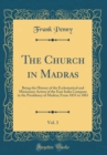 Image for The Church in Madras, Vol. 3: Being the History of the Ecclesiastical and Missionary Action of the East India Company in the Presidency of Madras; From 1835 to 1861 (Classic Reprint)