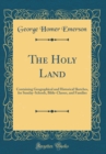 Image for The Holy Land: Containing Geographical and Historical Sketches, for Sunday-Schools, Bible-Classes, and Families (Classic Reprint)