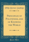 Image for Principles of Politeness, and of Knowing the World (Classic Reprint)