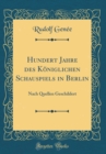 Image for Hundert Jahre des Koniglichen Schauspiels in Berlin: Nach Quellen Geschildert (Classic Reprint)