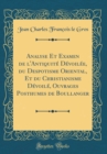 Image for Analyse Et Examen de l&#39;Antiquite Devoilee, du Despotisme Oriental, Et du Christianisme Devoile, Ouvrages Posthumes de Boullanger (Classic Reprint)