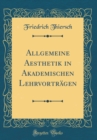 Image for Allgemeine Aesthetik in Akademischen Lehrvortragen (Classic Reprint)