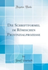 Image for Die Schriftformel im Romischen Provinzialprozesse (Classic Reprint)