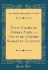 Image for Etats Formes en Europe Apres la Chute de l&#39;Empire Romain en Occident (Classic Reprint)