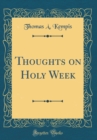 Image for Thoughts on Holy Week (Classic Reprint)