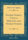 Image for Father Goriot, Ursule Mirouet, and Other Stories (Classic Reprint)