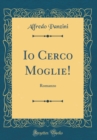 Image for Io Cerco Moglie!: Romanzo (Classic Reprint)