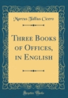Image for Three Books of Offices, in English (Classic Reprint)