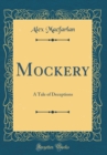 Image for Mockery: A Tale of Deceptions (Classic Reprint)