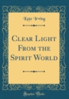 Image for Clear Light From the Spirit World (Classic Reprint)