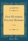 Image for Five Hundred Pounds Reward: A Novel (Classic Reprint)