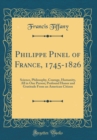 Image for Philippe Pinel of France, 1745-1826: Science, Philosophy, Courage, Humanity, All in One Person; Profound Honor and Gratitude From an American Citizen (Classic Reprint)