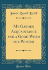 Image for My Garden Acquaintance and a Good Word for Winter (Classic Reprint)