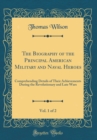 Image for The Biography of the Principal American Military and Naval Heroes, Vol. 1 of 2: Comprehending Details of Their Achievements During the Revolutionary and Late Wars (Classic Reprint)