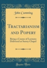 Image for Tractarianism and Popery: Being a Course of Lectures Delivered at Surrey Chapel (Classic Reprint)