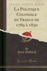 Image for La Politique Coloniale en France de 1789 a 1830 (Classic Reprint)