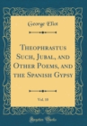 Image for Theophrastus Such, Jubal, and Other Poems, and the Spanish Gypsy, Vol. 10 (Classic Reprint)