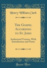 Image for The Gospel According to St. John: Authorized Version, With Introduction and Notes (Classic Reprint)